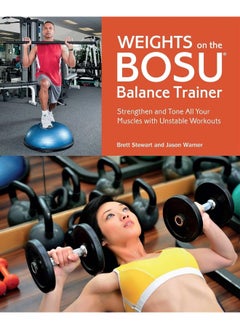 Weights on the BOSU® Balance Trainer: Strengthen and Tone All Your Muscles with Unstable Workouts 
