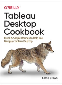 Tableau Desktop Cookbook: Quick & Simple Recipes to Help You Navigate Tableau Desktop 
