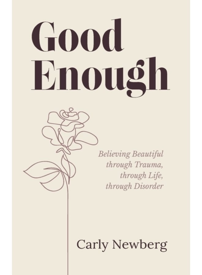 Good Enough Believing Beautiful through Trauma through Life through Disorder - Paperback