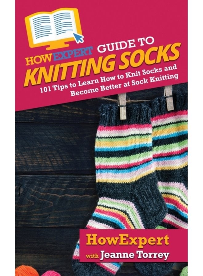 HowExpert Guide to Knitting Socks 101 Tips to Learn How to Knit Socks and Become Better at Sock Knitting - Paperback