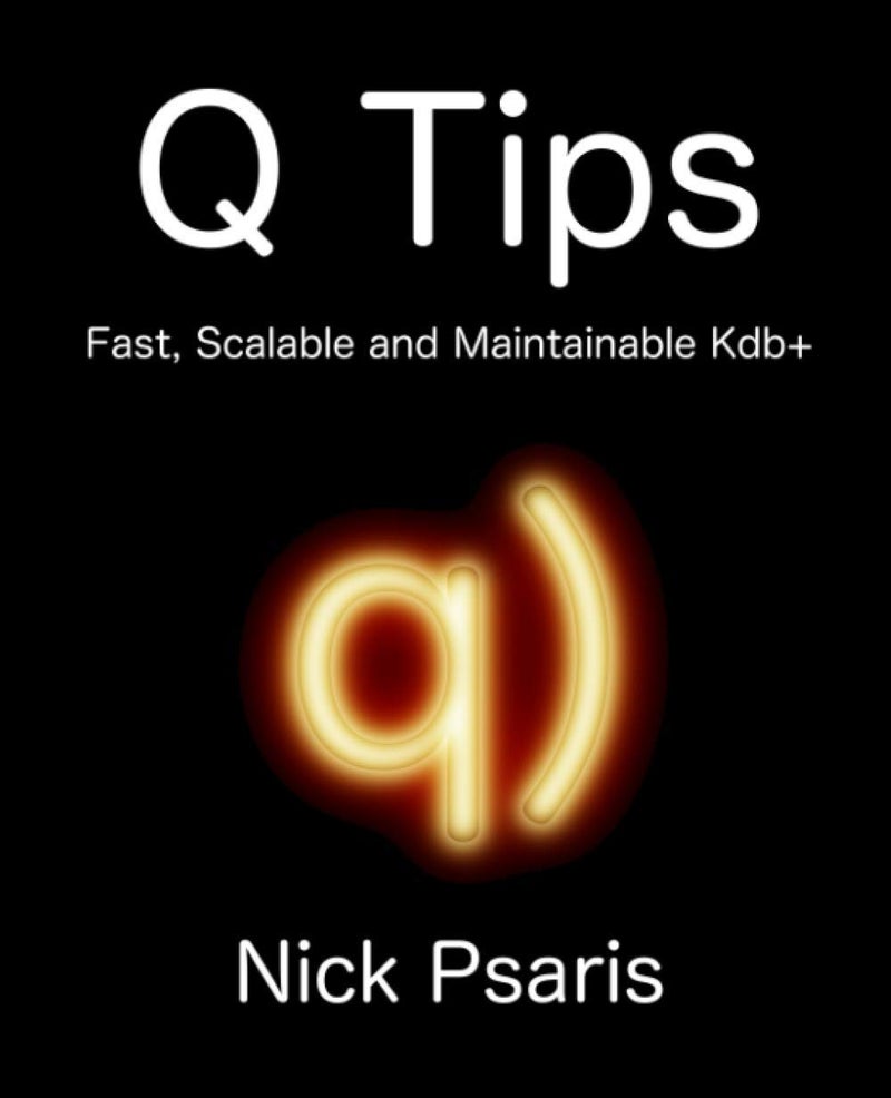 Q Tips: Fast, Scalable and Maintainable Kdb+ Paperback by Nick Psaris - March 19, 2015 - Image 1