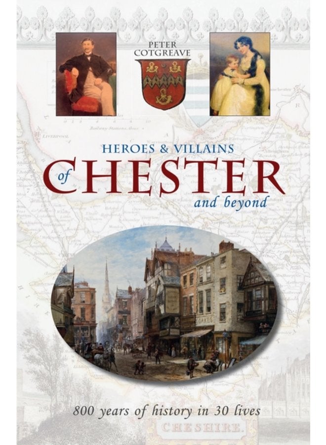 Heroes and Villains of Chester and beyond 800 years of history in 30 lives - Paperback