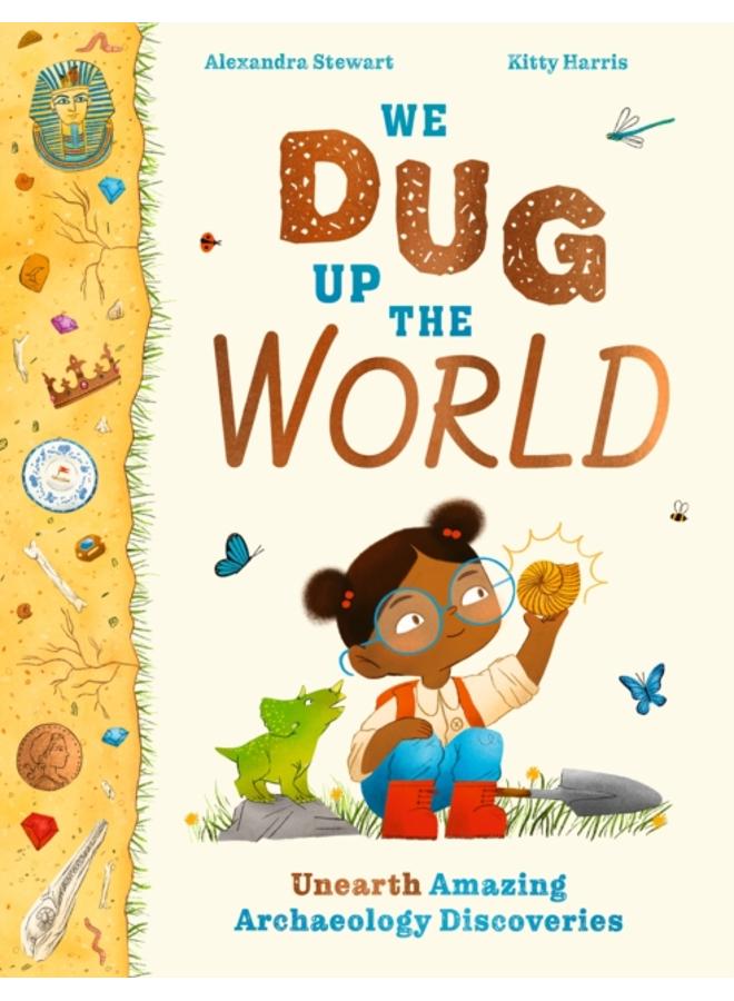 We Dug Up the World : Unearth Amazing Archaeology Discoveries 