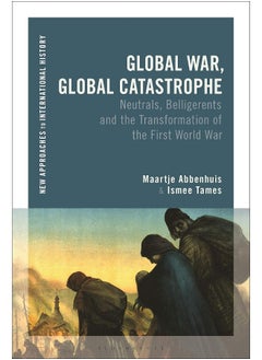 Global War, Global Catastrophe: Neutrals, Belligerents and the Transformations of the First World War 