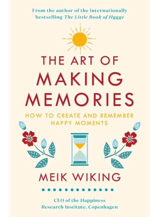 The Art of Making Memories How to Create and Remember Happy Moments - Hardback