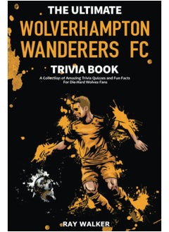 The Ultimate Wolverhampton Wanderers FC Trivia Book: A Collection of Amazing Trivia Quizzes and Fun Fac  - Image 1