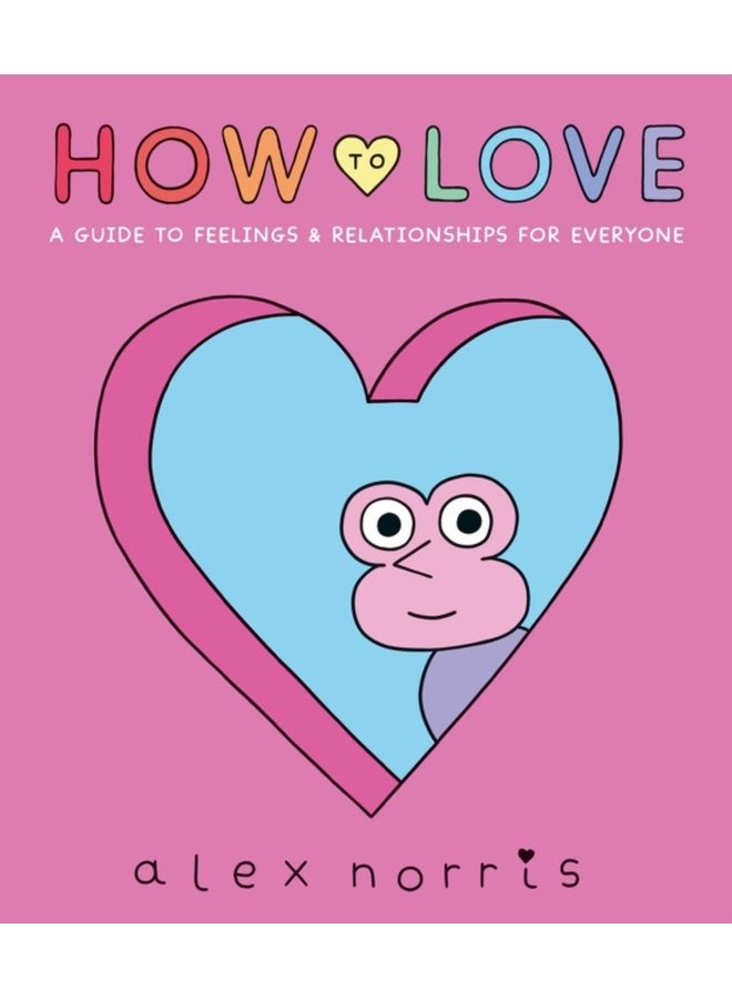 How to Love A Guide to Feelings Relationships for Everyone - Hardback