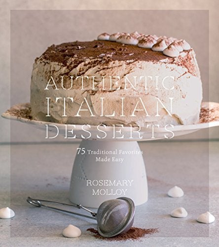 Authentic Italian Desserts 75 Traditional Favorites Made Easy 