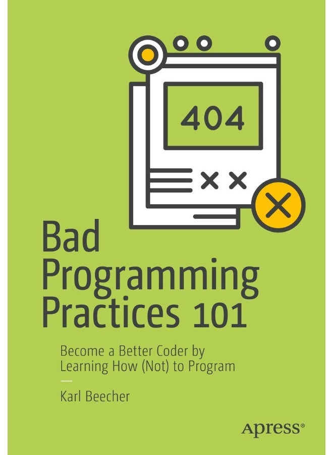 Bad Programming Practices 101: Become a Better Coder by Learning How (Not) to Program