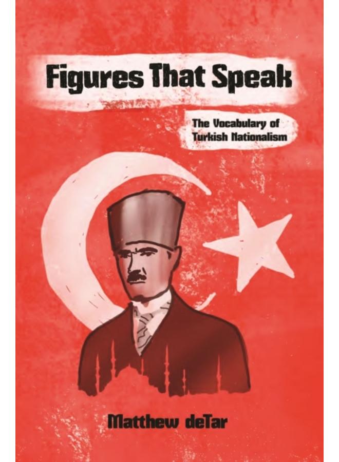 Figures That Speak : The Vocabulary of Turkish Nationalism 