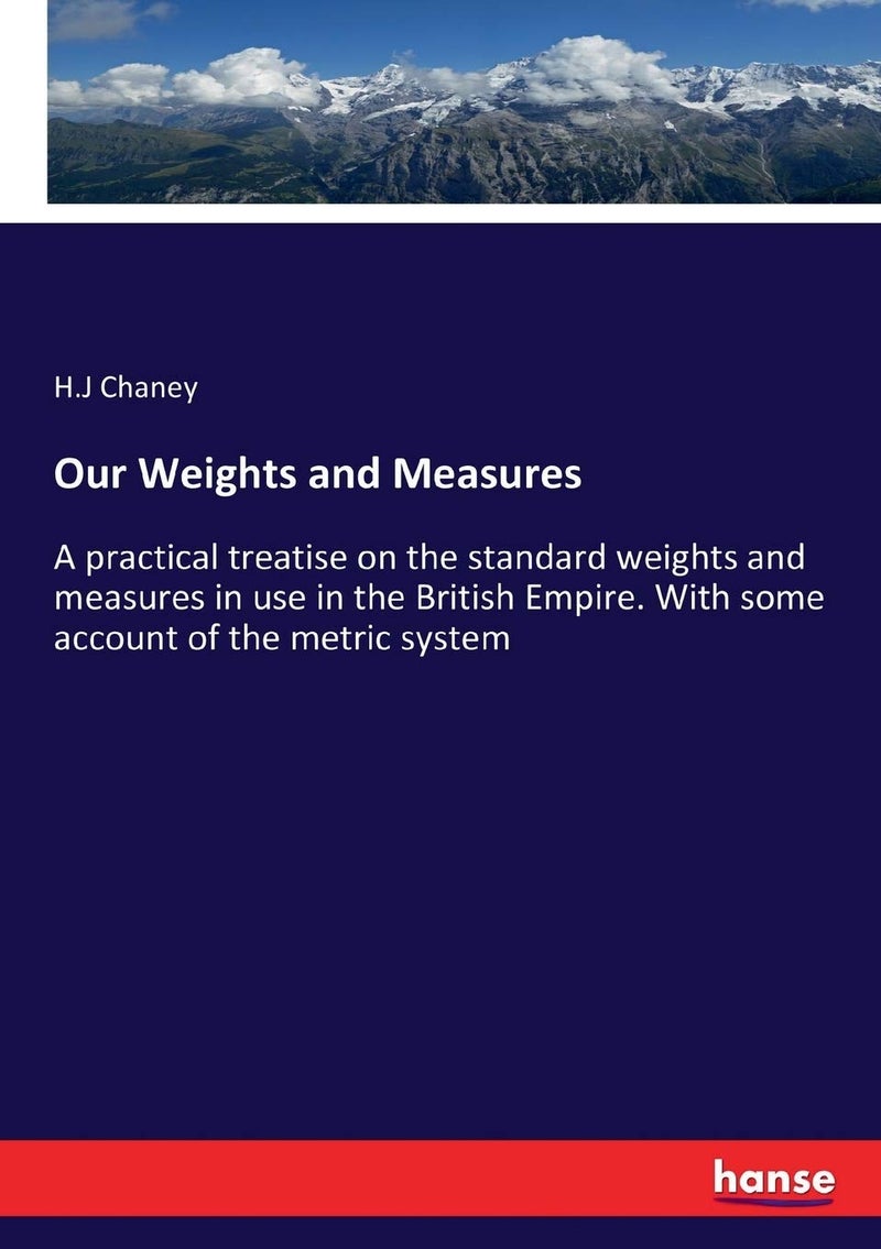 Our Weights and Measures: A practical treatise on the standard weights and measures in use in the British Empire. With some account of the metric system  - Image 1