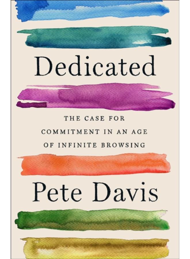Dedicated : The Case for Commitment in an Age of Infinite Browsing 