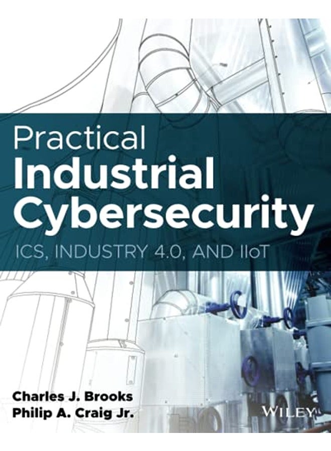 Practical Industrial Cybersecurity: ICS, Industry 4.0, and IIoT