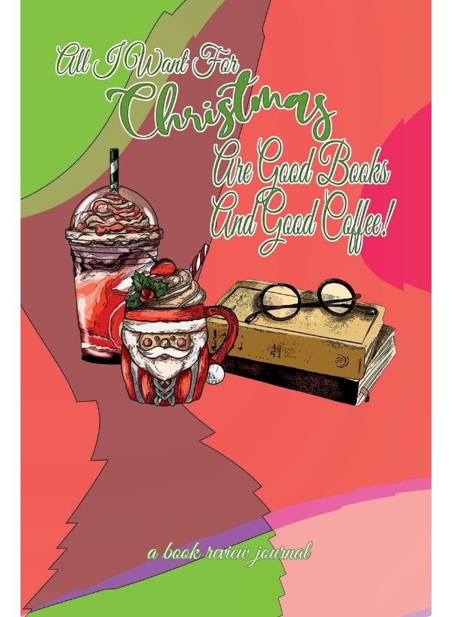 All I Want For Christmas Are Good Books And Good Coffee! A Book Review Journal: Booktok Journal For Coffee Lovers, Holiday Theme, 6"x9"  - Image 1