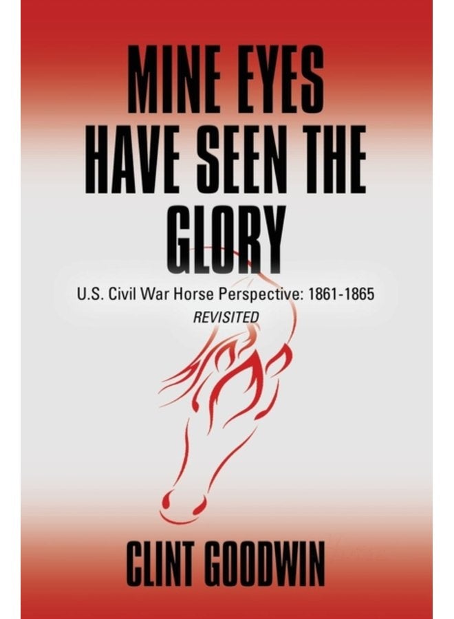 Mine Eyes Have Seen the Glory U S Civil War Horse Perspective 1861 1865 Revisited - Paperback