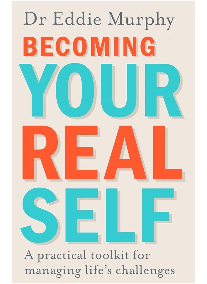 Becoming Your Real Self: A Practical Toolkit for Managing Life's Challenges 