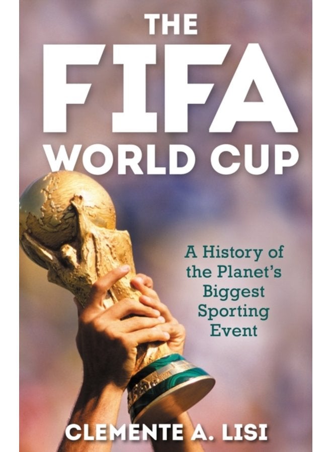 The FIFA World Cup A History of the Planet s Biggest Sporting Event - Hardback