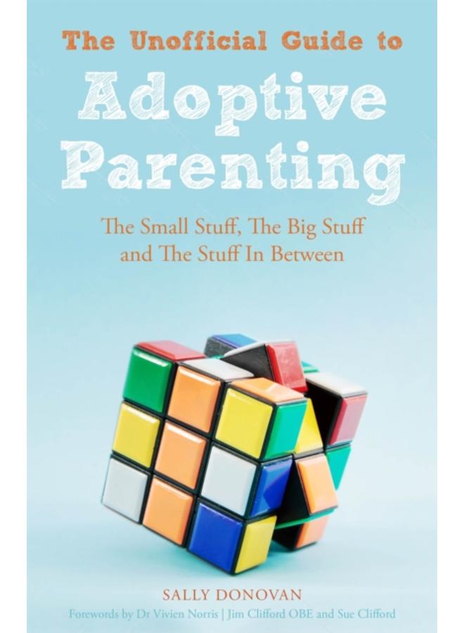 The Unofficial Guide to Adoptive Parenting : The Small Stuff, The Big Stuff and The Stuff In Between 