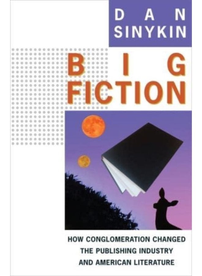 Big Fiction How Conglomeration Changed the Publishing Industry and American Literature - Paperback