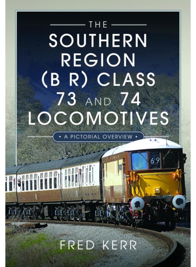 The Southern Region (B R) Class 73 and 74 Locomotives : A Pictorial Overview 