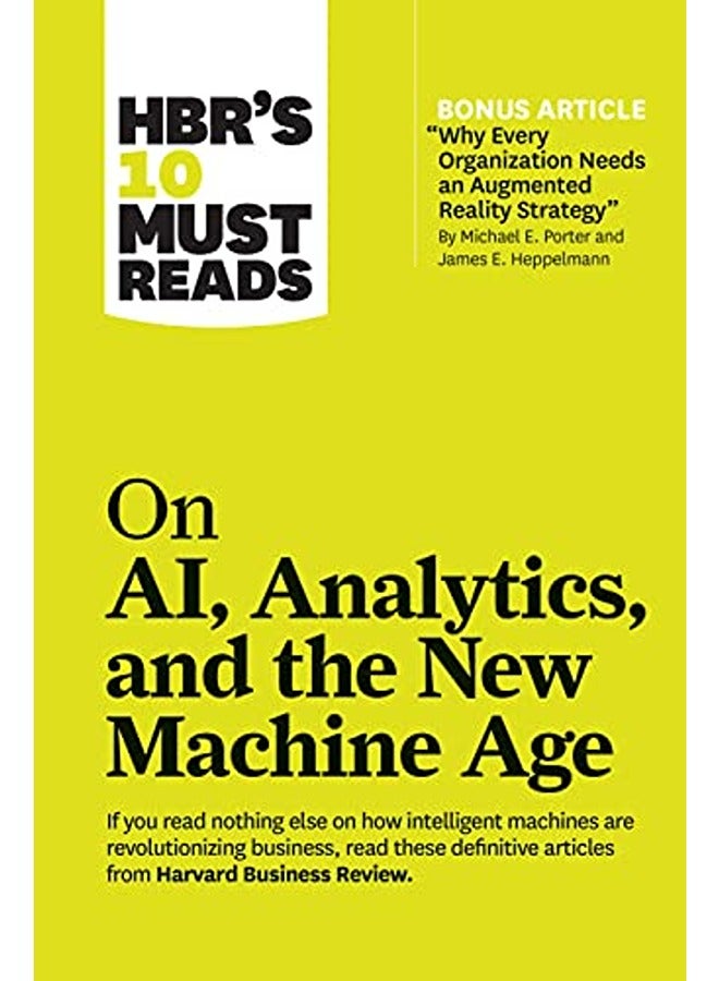 Hbr's 10 Must Reads on Ai, Analytics, and the New Machine Age (with Bonus Article Why Every Company Needs an Augmented Reality Strategy by Michael E. Porter and James E. Heppelmann)