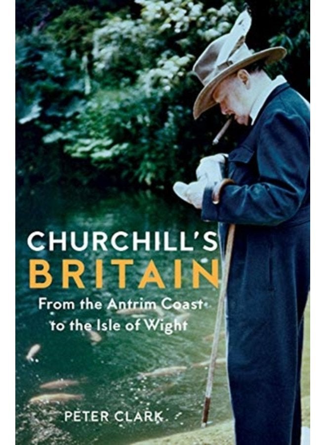 Churchill s Britain From the Antrim Coast to the Isle of Wight - Hardback