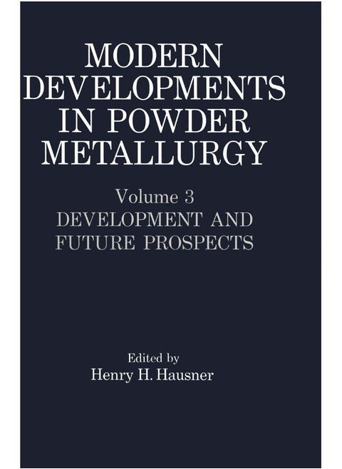 Modern Developments in Powder Metallurgy: Volume 3 Development and Future Prospects