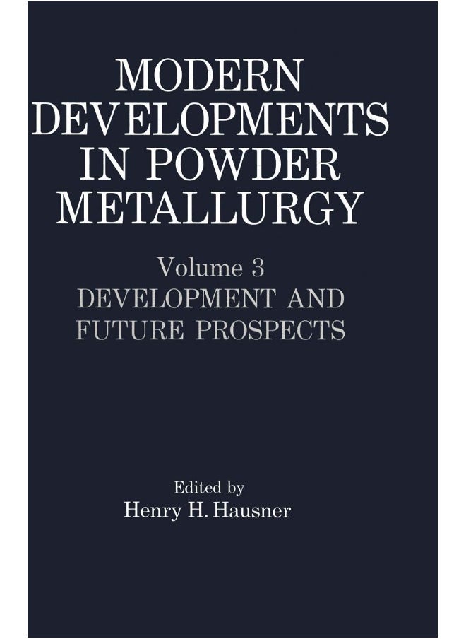 Modern Developments in Powder Metallurgy: Volume 3 Development and Future Prospects 