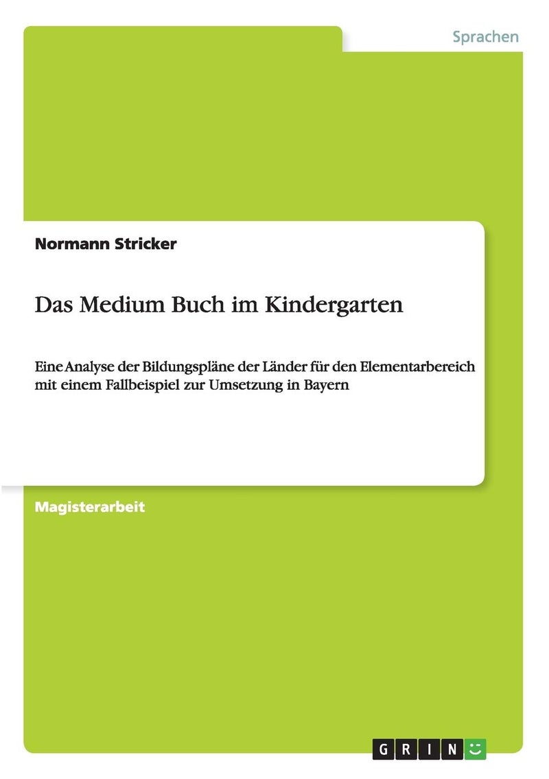 Das Medium Buch im Kindergarten: Eine Analyse der Bildungspläne der Länder für den Elementarbereich mit einem Fallbeispiel zur Umsetzung in Bayern