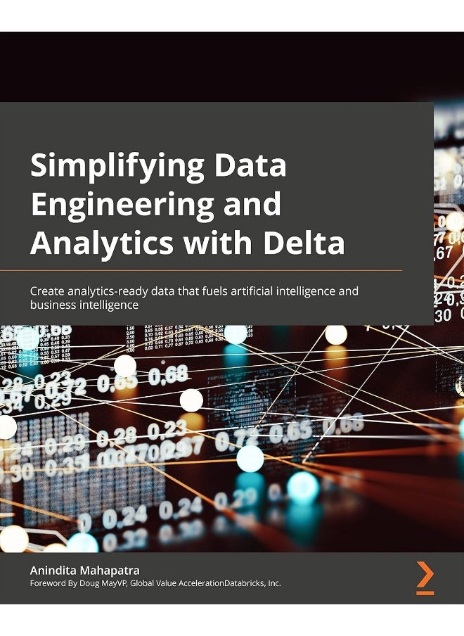 Simplifying Data Engineering and Analytics with Delta: Create analytics-ready data that fuels artificial intelligence and business intelligence 