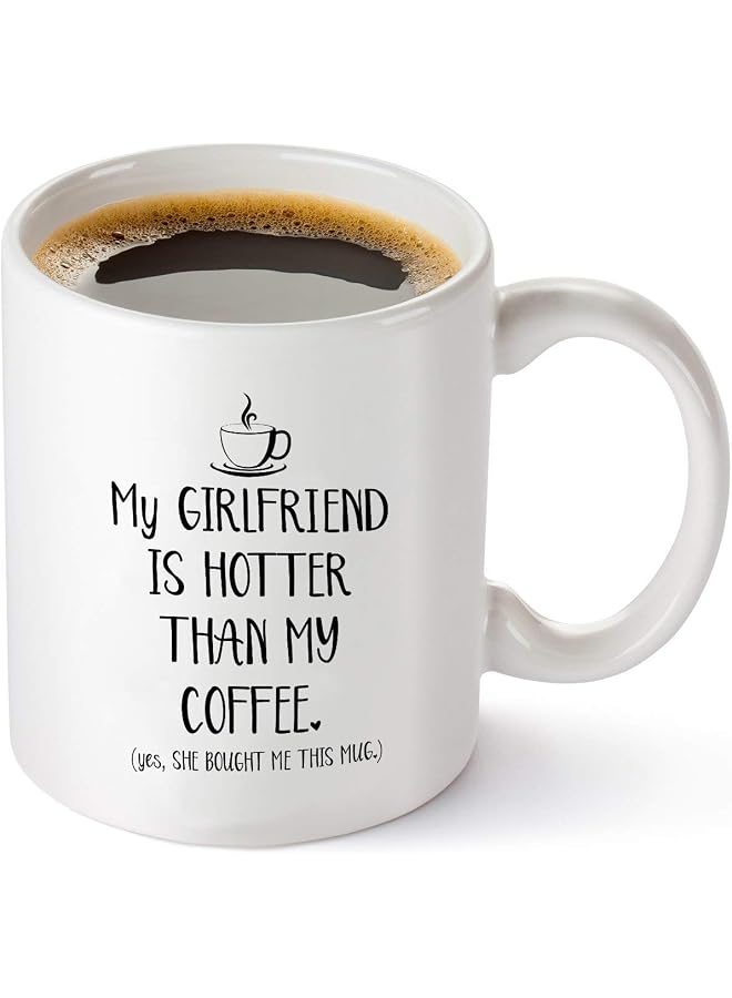 S-TOP My Girlfriend Is Hotter Than My Coffee Funny Mug - Best Boyfriend Gag Gifts - Unique Valentines Day, Anniversary or Birthday Present Idea For Him From Girlfriend - 11 oz Tea Cup White - Image 1