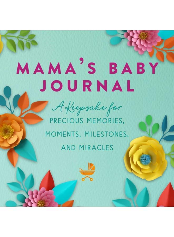 Mama's Baby Journal : A Keepsake for Precious Memories, Moments, Milestones, and Miracles 
