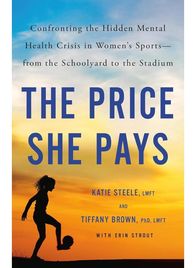 The Price She Pays: Confronting the Hidden Mental Health Crisis in Women's Sports--From the Schoolyard to the Stadium 