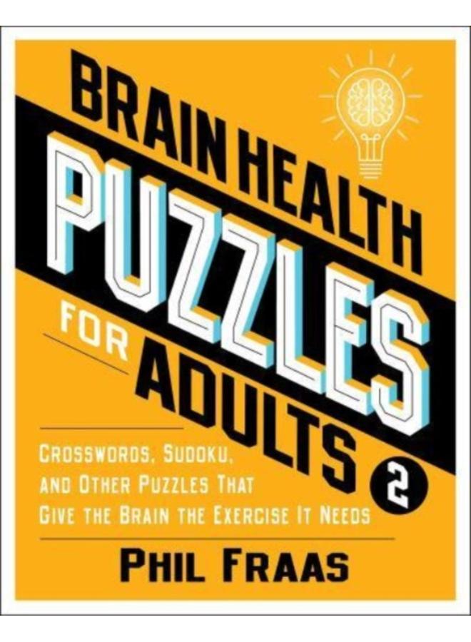 Brain Health Puzzles for Adults 2 : Crosswords, Sudoku, and Other Puzzles That Give the Brain the Exercise It Needs 