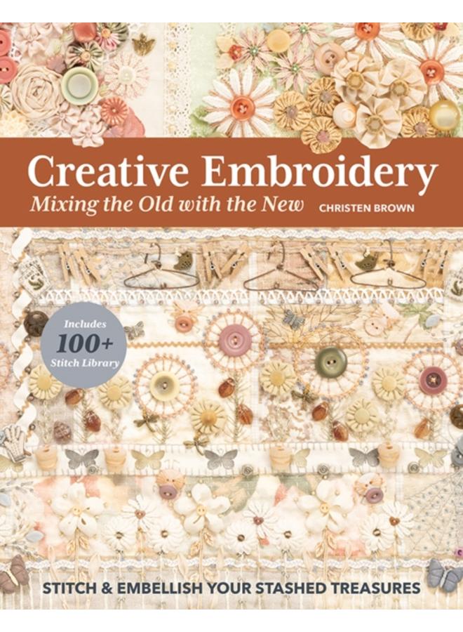 Creative Embroidery, Mixing the Old with the New : Stitch & Embellish Your Stashed Treasures 