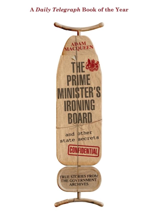 The Prime Minister's Ironing Board and Other State Secrets : True Stories from the Government Archives 