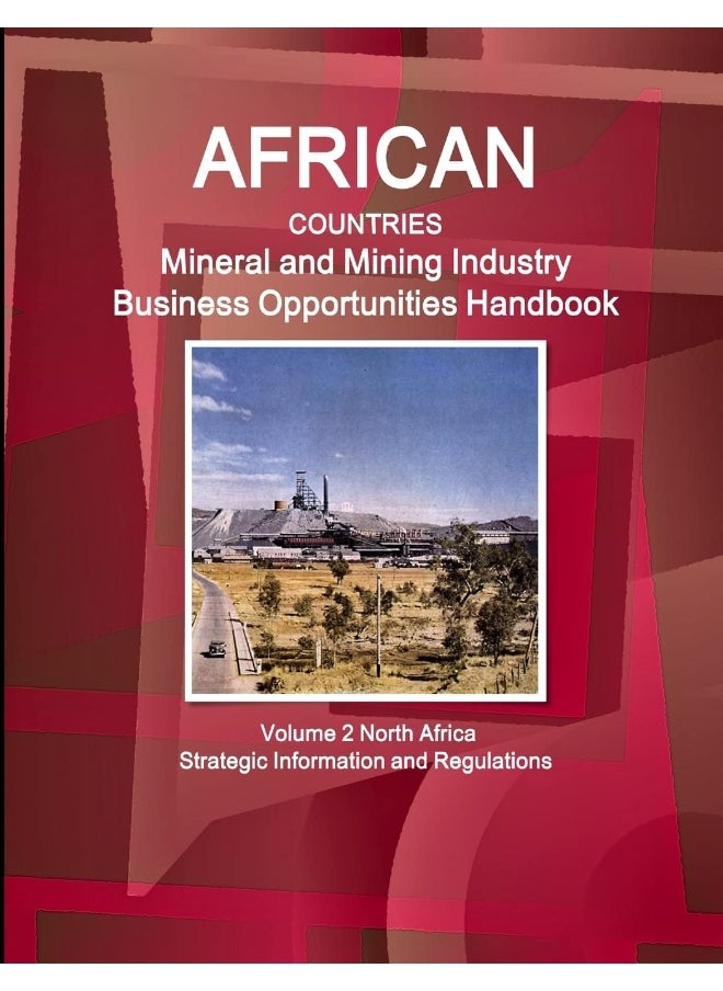 African Countries Mineral and Mining Industry Business Opportunities Handbook Volume 2 North Africa - Strategic Information and Regulations  - Image 1
