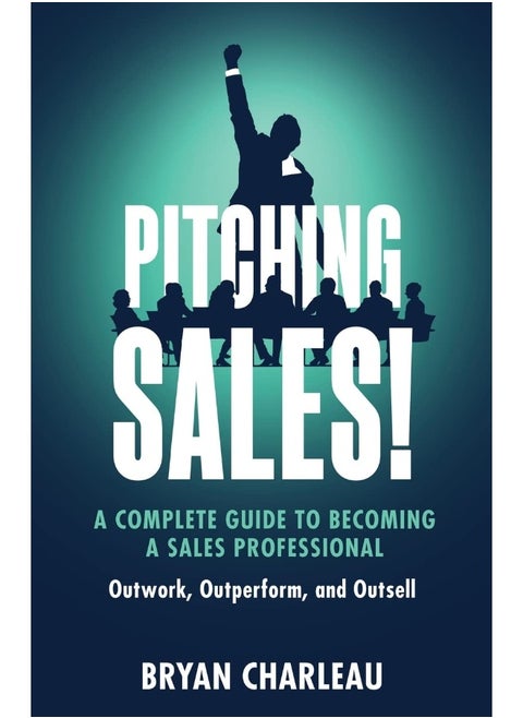 Pitching Sales!: A Complete Guide to Becoming a Sales Professional
