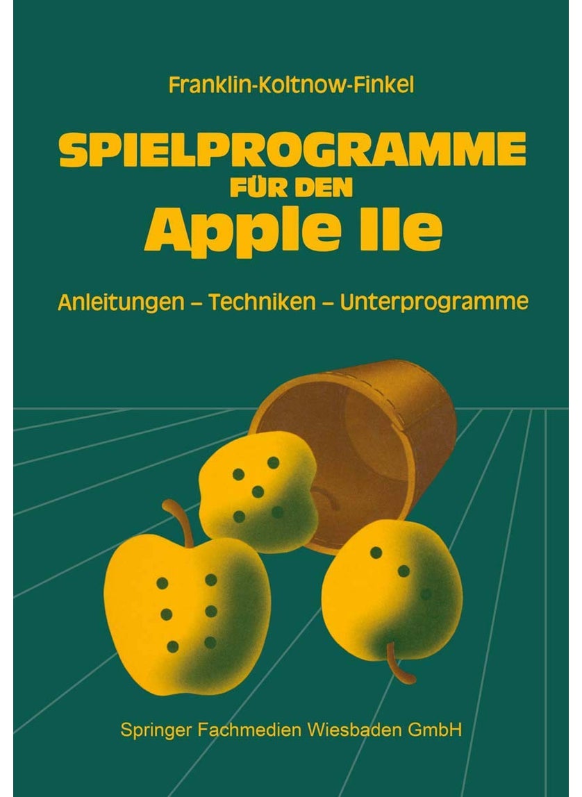 Spielprogramme Fur Den Apple IIe: Spiele Sowie Anleitungen, Techniken Und Unterprogramme Fur Die Eigenentwicklung Von Spielen 