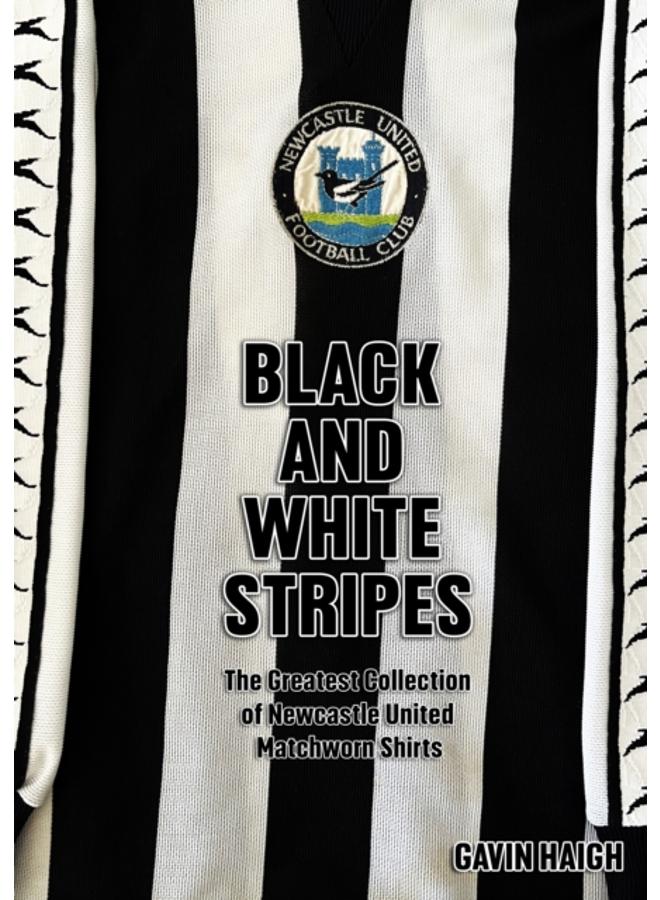 Black and White Stripes : The Greatest Collection of Newcastle United Matchworn Shirts