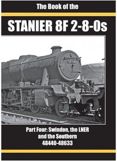 THE BOOK OF THE STANIER 8F 2-8-0S: PART FOUR: SWINDON, THE LNER AND THE SOUTHERN 48440-48633 