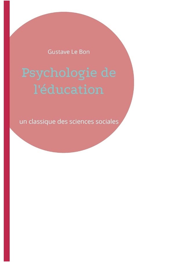Psychologie de l'éducation: un classique des sciences sociales par l'auteur de La Psychologie des foules 