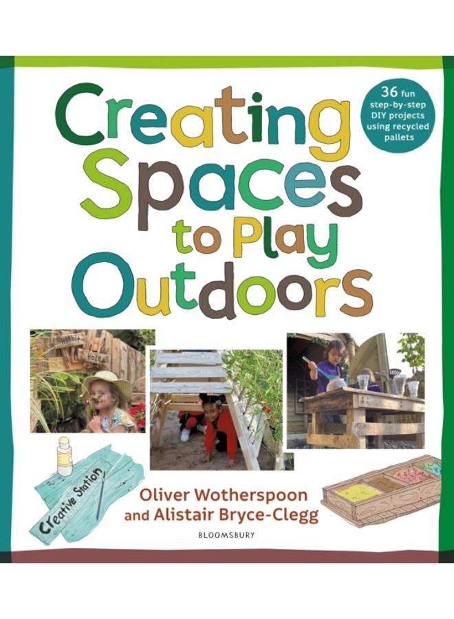Creating Spaces to Play Outdoors : 36 fun step-by-step DIY projects using recycled pallets