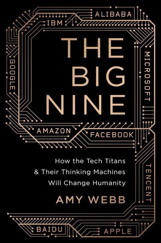 The Big Nine: How the Tech Titans and Their Thinking Machines Could Warp Humanity 