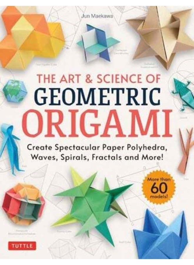 Art & Science of Geometric Origami: Create Spectacular Paper Polyhedra, Waves, Spirals, Fractals and More! (More than 60 Models!) 