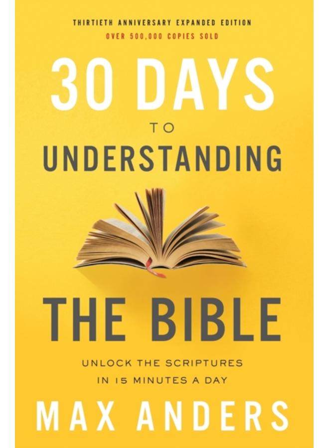 30 Days to Understanding the Bible, 30th Anniversary : Unlock the Scriptures in 15 minutes a day 