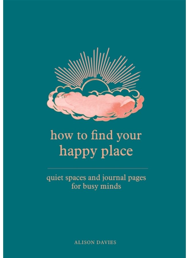 How to Find Your Happy Place Quiet Spaces and Journal Pages for Busy Minds - Paperback