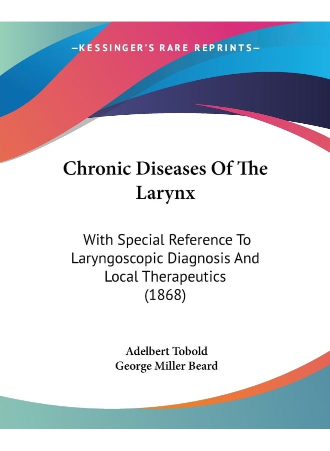Chronic Diseases Of The Larynx: With Special Reference To Laryngoscopic Diagnosis And Local Therapeutics (1868)