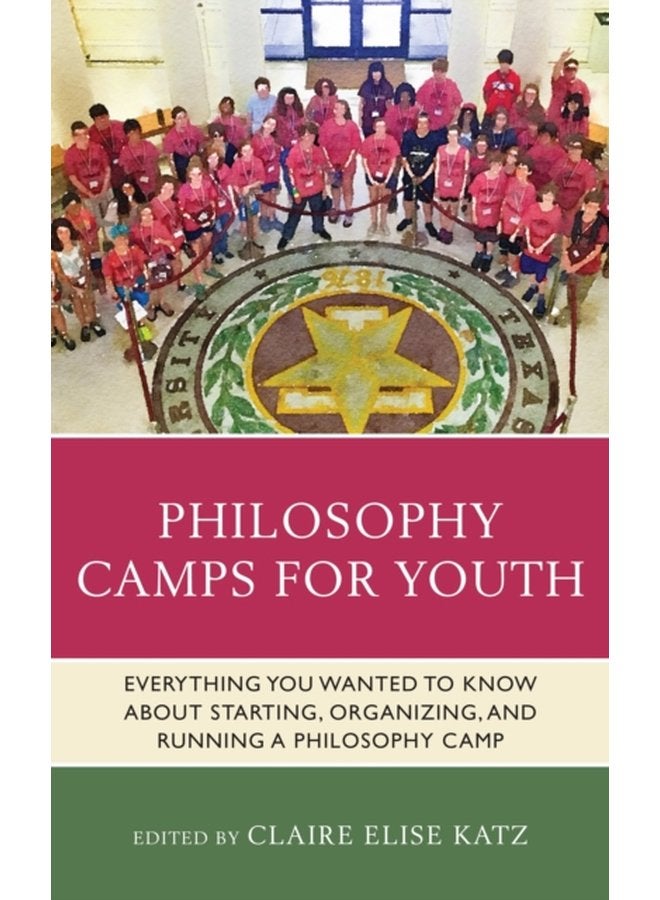 Philosophy Camps for Youth Everything You Wanted to Know about Starting Organizing and Running a Philosophy Camp - Paperback