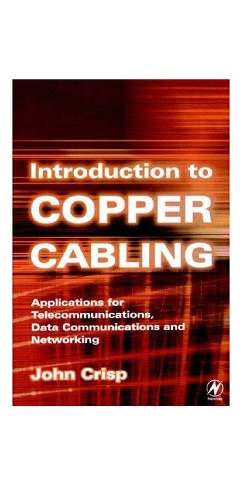 Introduction to copper cabling: application for telecomunications, data communications, and networking | Authored by John Crisp | Paperback | Published by Newnes